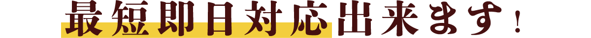 最短即日対応出来ます！