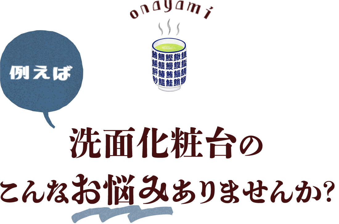 例えば　洗面化粧台のこんなお悩みありませんか？