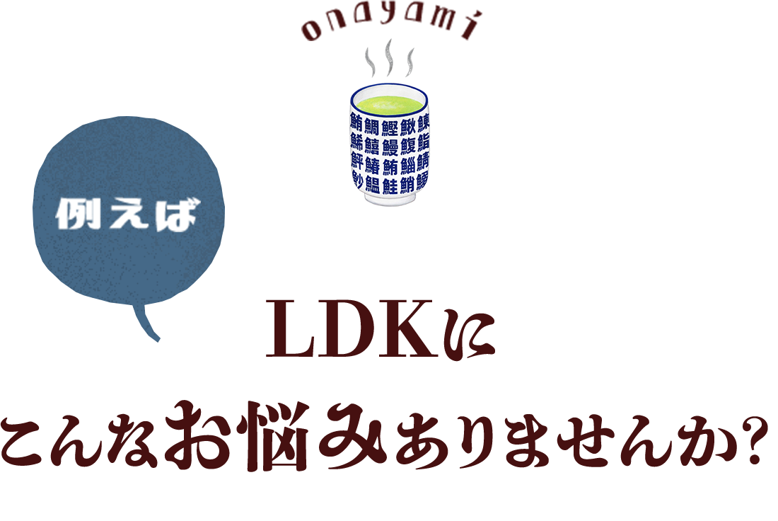 例えば LDKにこんなお悩みありませんか？