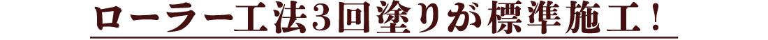 ローラー工法3回塗りが標準施工！