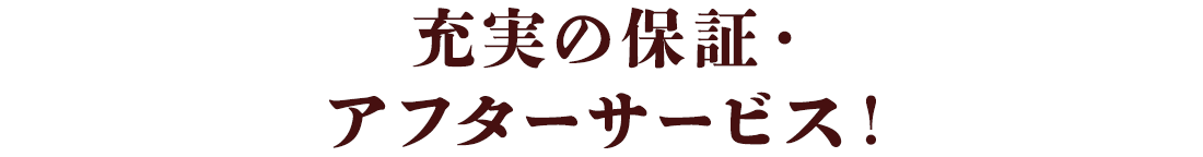 充実の保証・アフターサービス！