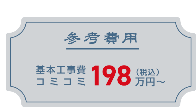 参考費用　基本工事費コミコミ　税込198万円～