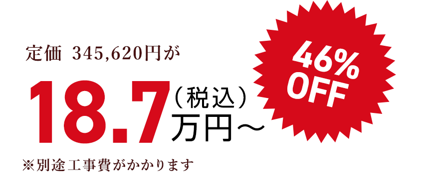 定価 345,620円が（税込）18.7万円〜46% OFF　※別途工事費がかかります