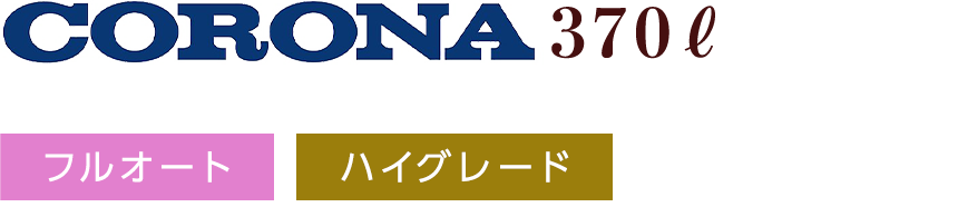 CORONA 370ℓ フルオート ハイグレード