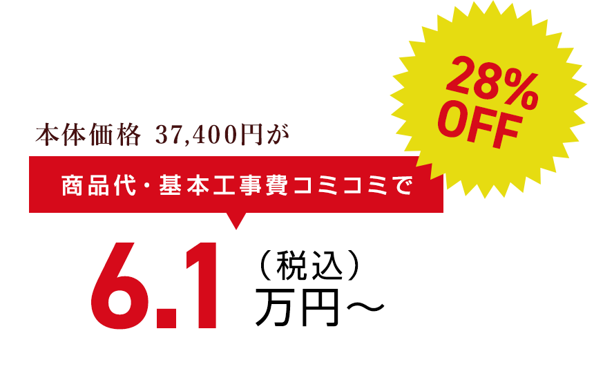 本体価格 37,400円が商品代・基本工事費コミコミで（税込）6.1万円〜28% OFF